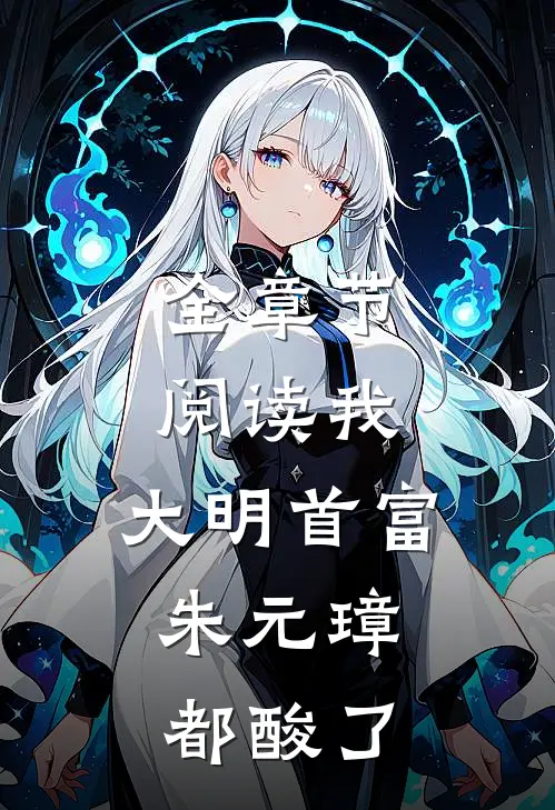 全章节阅读我，大明首富，朱元璋都酸了