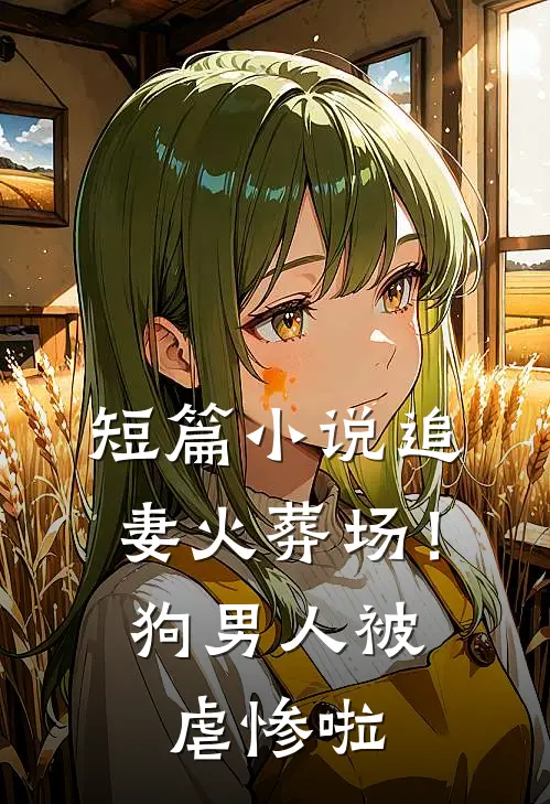 短篇小说追妻火葬场！狗男人被虐惨啦