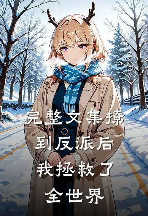 完整文集撩到反派后，我拯救了全世界