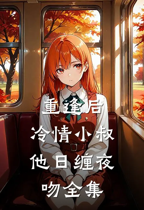 重逢后，冷情小叔他日缠夜吻全集