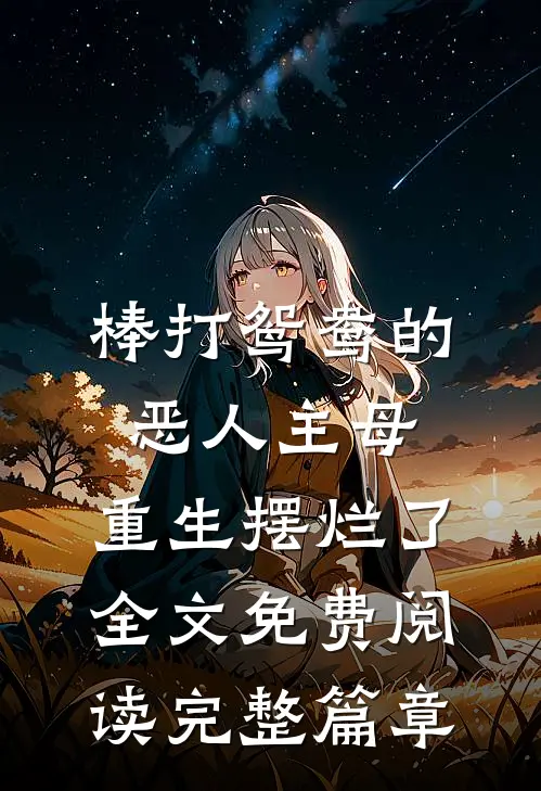 棒打鸳鸯的恶人主母,重生摆烂了全文免费阅读完整篇章