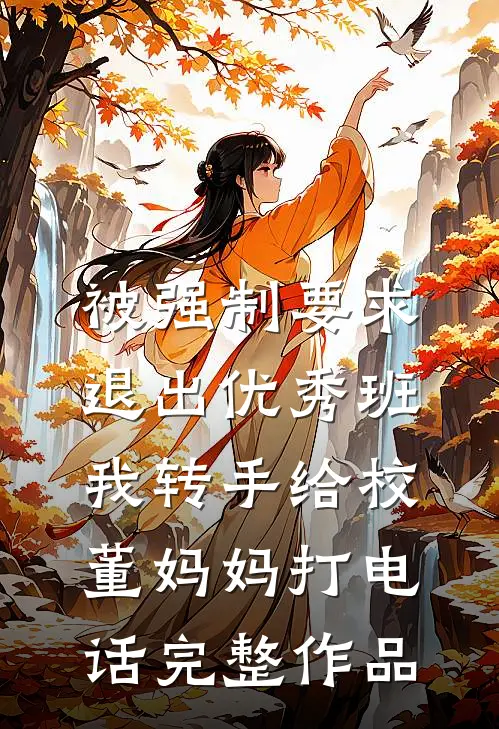 被强制要求退出优秀班，我转手给校董妈妈打电话完整作品