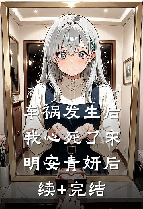 车祸发生后我心死了宋明安青妍后续+完结