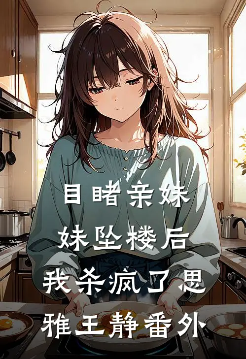 目睹亲妹妹坠楼后，我杀疯了思雅王静番外