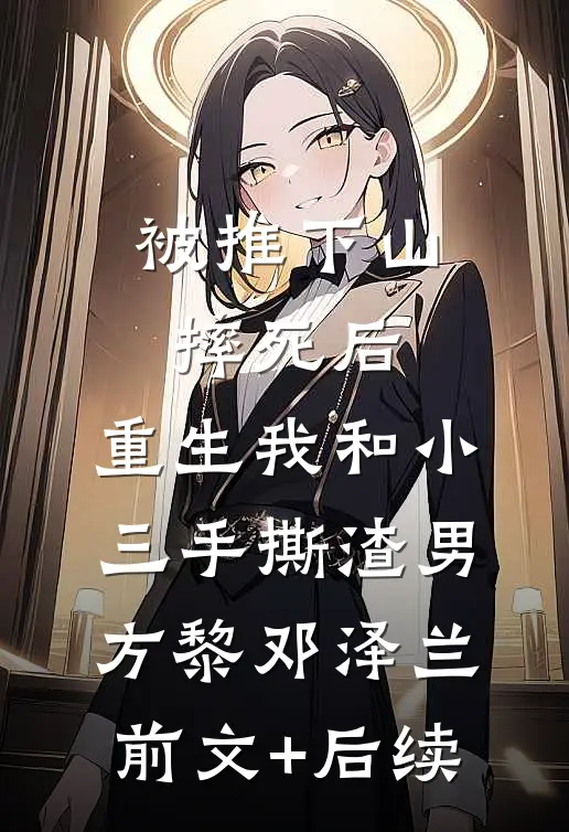 被推下山摔死后，重生我和小三手撕渣男方黎邓泽兰前文+后续