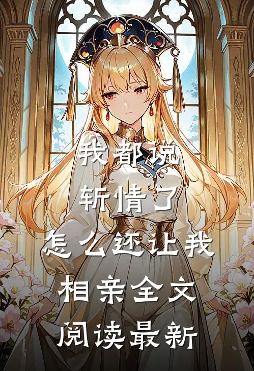 我都说斩情了，怎么还让我相亲全文阅读最新
