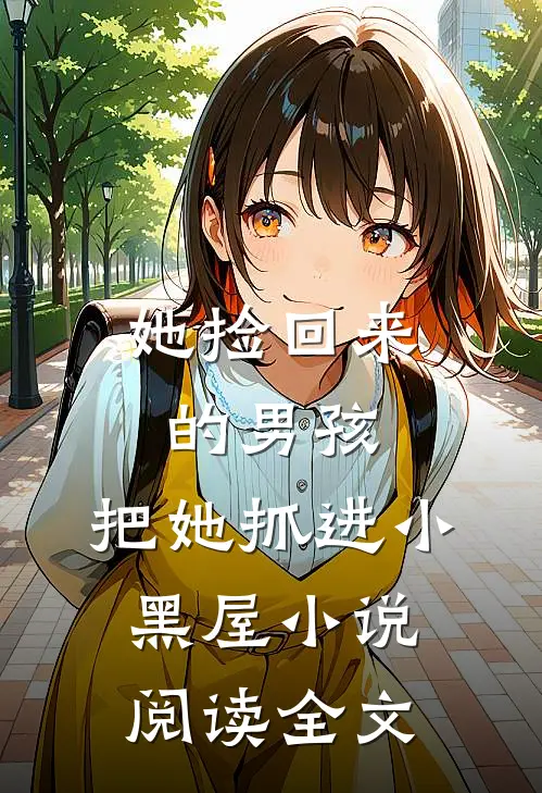 她捡回来的男孩,把她抓进小黑屋小说阅读全文