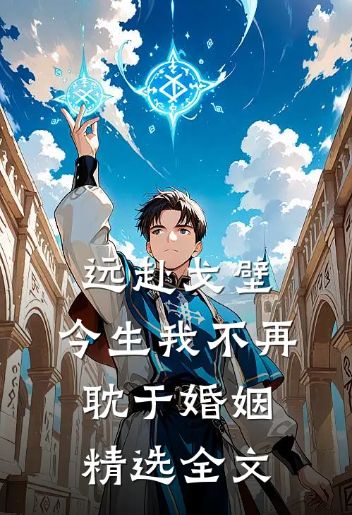 远赴戈壁，今生我不再耽于婚姻精选全文
