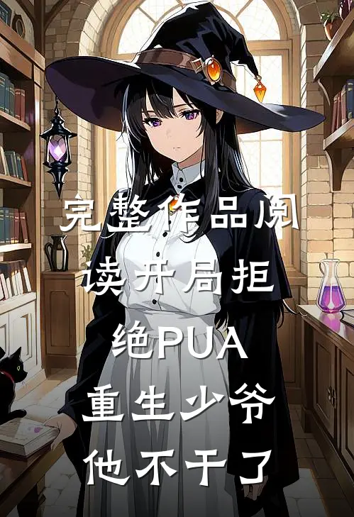 完整作品阅读开局拒绝PUA，重生少爷他不干了