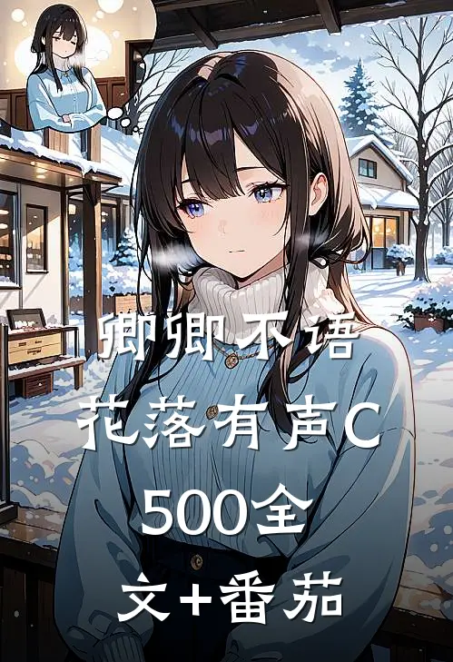 卿卿不语，花落有声C500全文+番茄