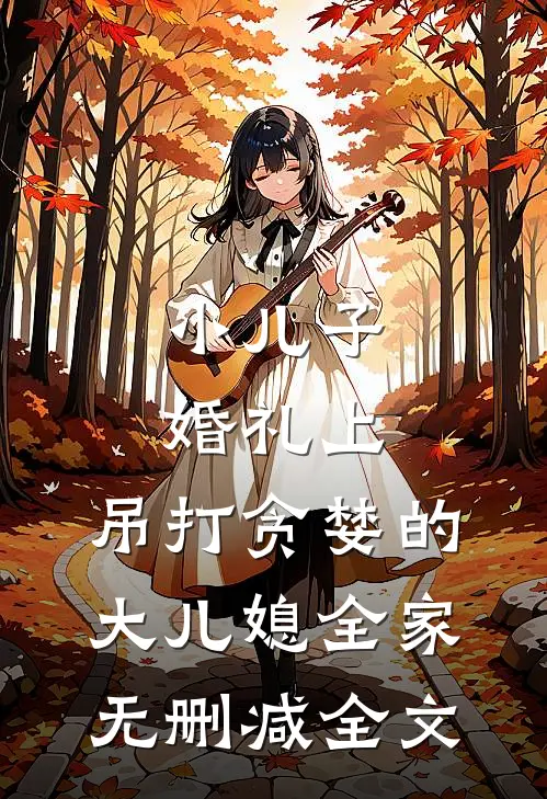 小儿子婚礼上，吊打贪婪的大儿媳全家无删减全文
