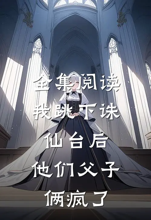 全集阅读我跳下诛仙台后，他们父子俩疯了