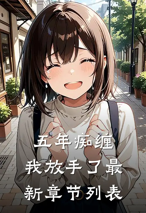 五年痴缠，我放手了最新章节列表