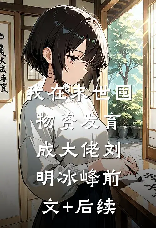 我在末世囤物资发育成大佬刘明冰峰前文+后续