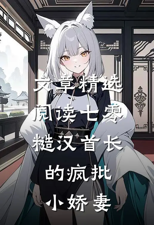 文章精选阅读七零：糙汉首长的疯批小娇妻