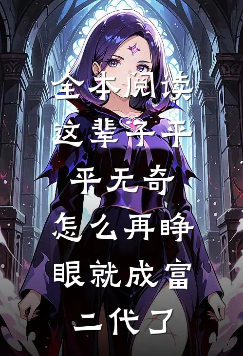 全本阅读这辈子平平无奇，怎么再睁眼就成富二代了