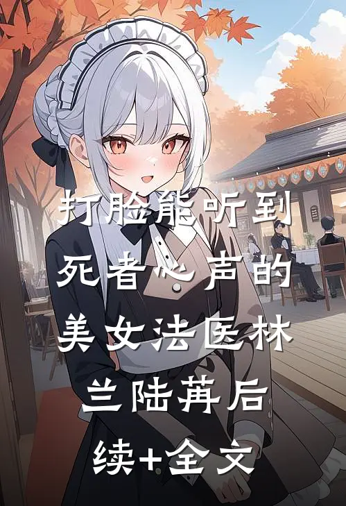 打脸能听到死者心声的美女法医林兰陆苒后续+全文