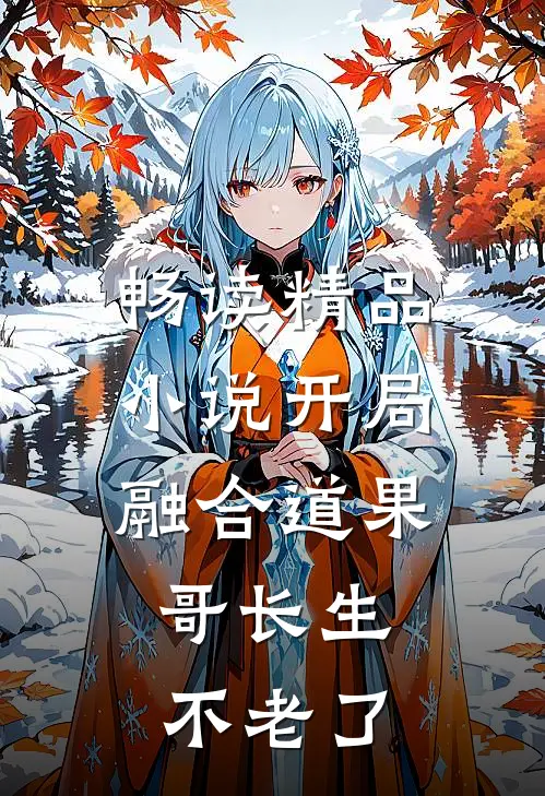 畅读精品小说开局融合道果，哥长生不老了