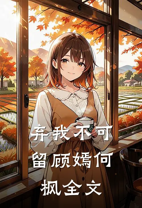 弃我不可留顾嫣何枫全文