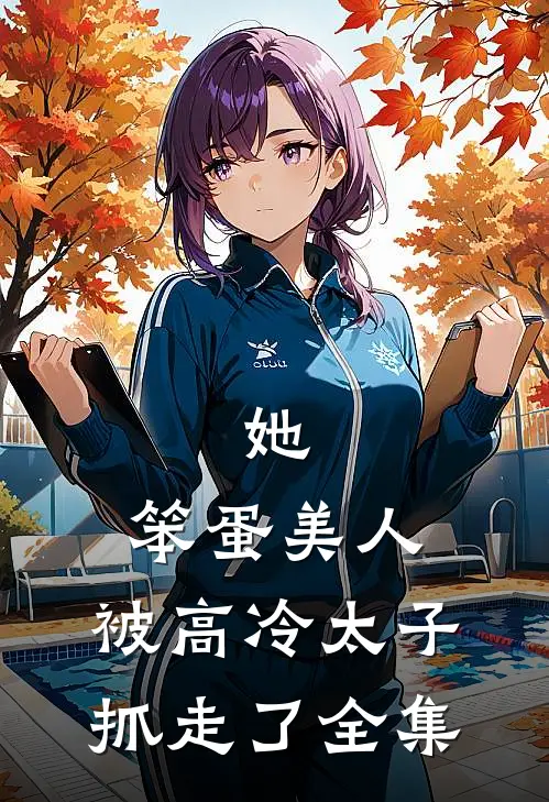 她，笨蛋美人，被高冷太子抓走了全集