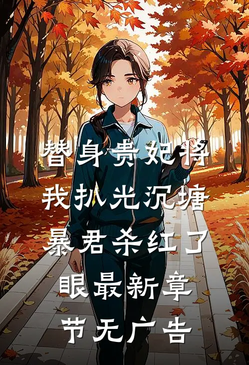 替身贵妃将我扒光沉塘，暴君杀红了眼最新章节无广告