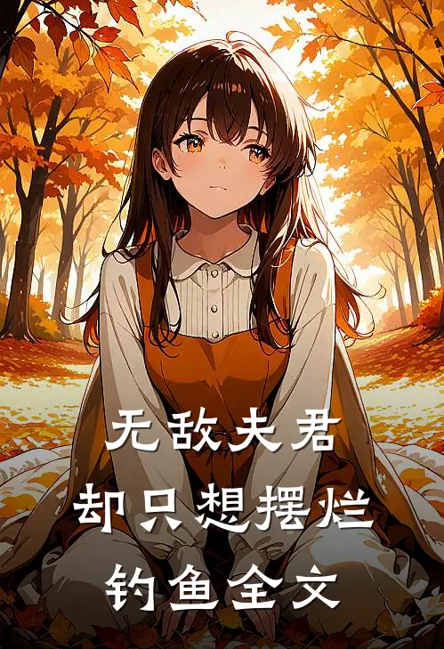 无敌夫君,却只想摆烂钓鱼全文阅读