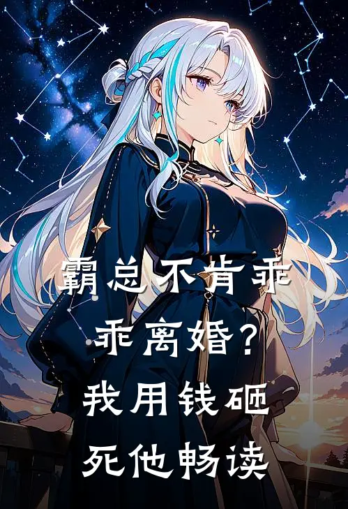 霸总不肯乖乖离婚？我用钱砸死他畅读