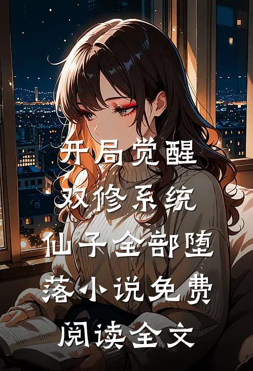 开局觉醒双修系统，仙子全部堕落小说免费阅读全文