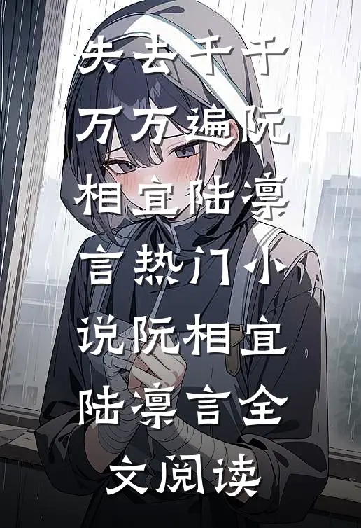 失去千千万万遍阮相宜陆凛言热门小说（阮相宜陆凛言）全文阅读