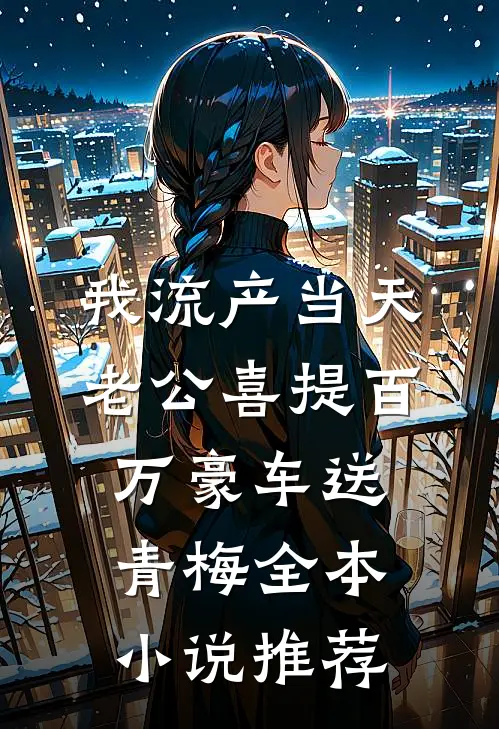 我流产当天，老公喜提百万豪车送青梅全本小说推荐