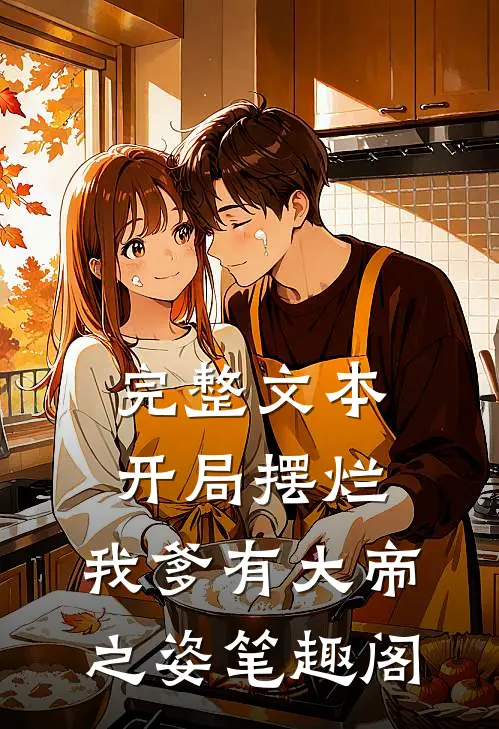 完整文本开局摆烂,我爹有大帝之姿笔趣阁