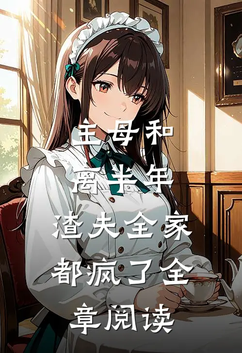 主母和离半年，渣夫全家都疯了全章阅读
