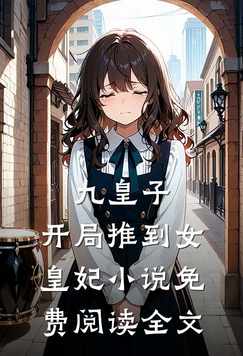九皇子：开局推到女皇妃小说免费阅读全文