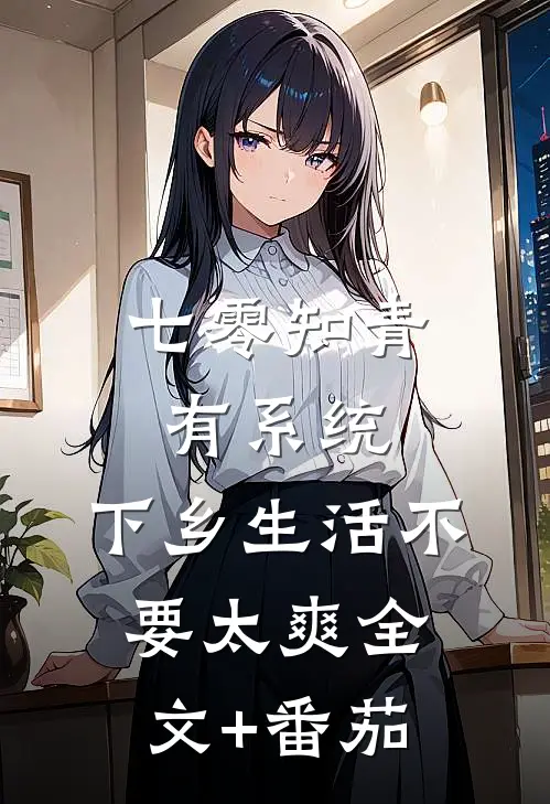 七零知青有系统，下乡生活不要太爽全文+番茄