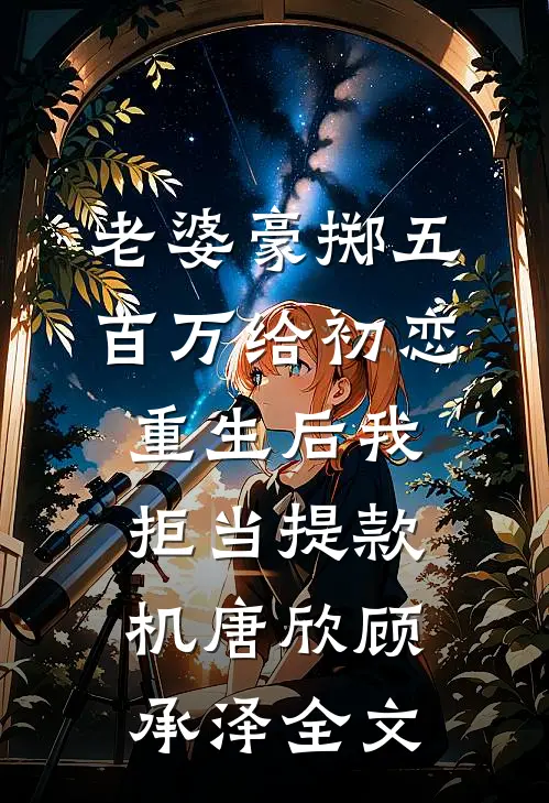 老婆豪掷五百万给初恋，重生后我拒当提款机唐欣顾承泽全文