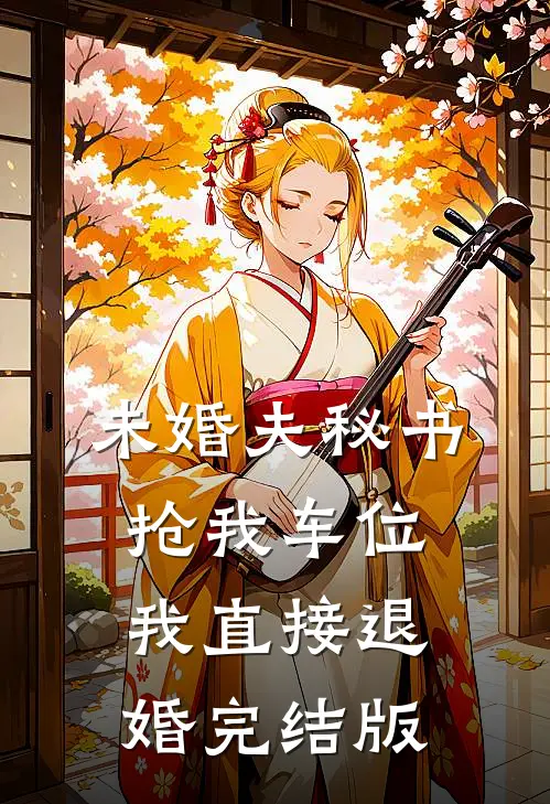 未婚夫秘书抢我车位，我直接退婚完结版