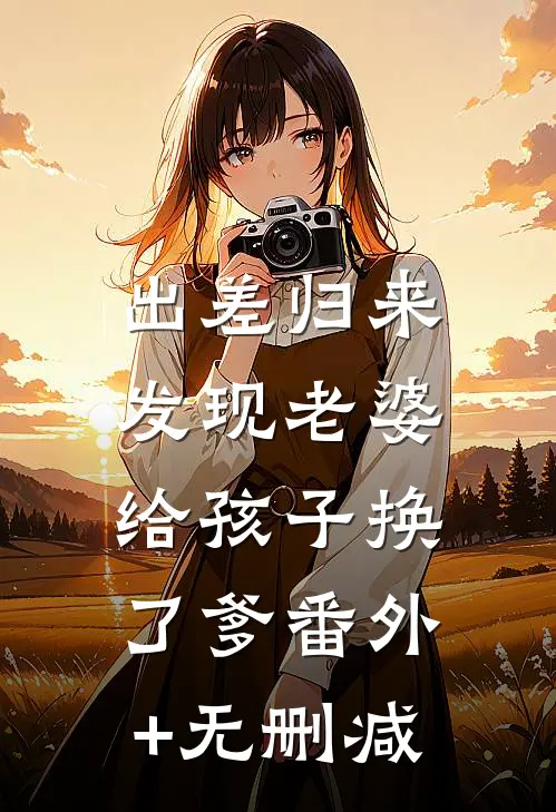 出差归来，发现老婆给孩子换了爹番外+无删减