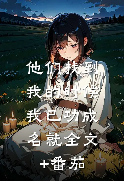 他们找到我的时候，我已功成名就全文+番茄