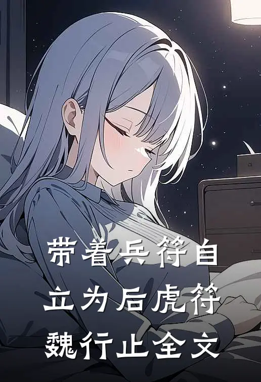 带着兵符自立为后虎符魏行止全文