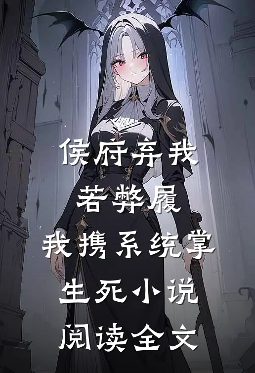 侯府弃我若弊履，我携系统掌生死小说阅读全文