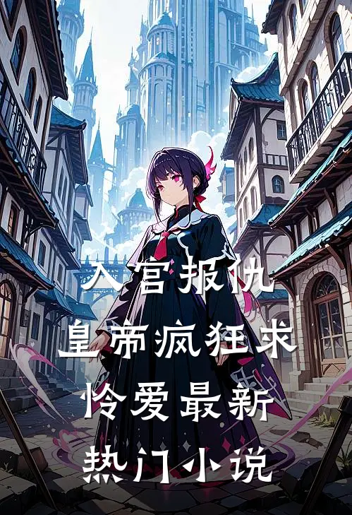 入宫报仇，皇帝疯狂求怜爱最新热门小说