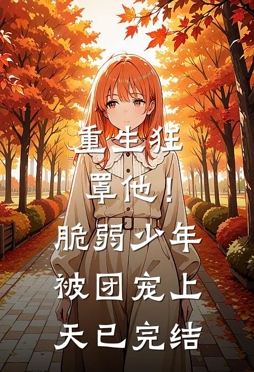 重生狂罩他！脆弱少年被团宠上天已完结