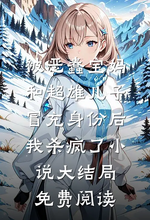 被恶蠢宝妈和超雄儿子冒充身份后，我杀疯了小说大结局免费阅读