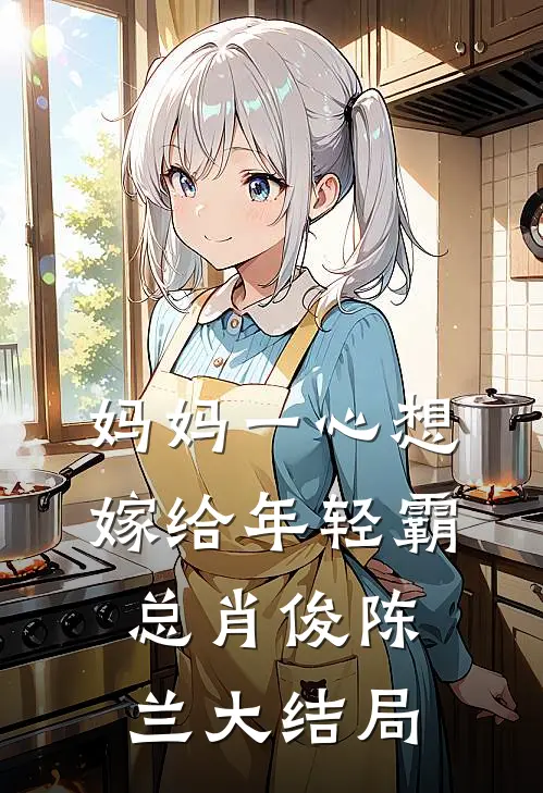 妈妈一心想嫁给年轻霸总肖俊陈兰大结局