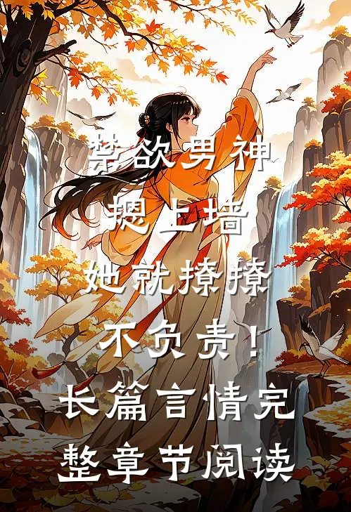 禁欲男神摁上墙，她就撩撩不负责！长篇言情完整章节阅读