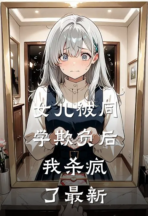 女儿被同学欺负后，我杀疯了最新