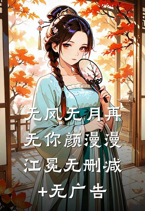 无风无月再无你颜漫漫江冕无删减+无广告