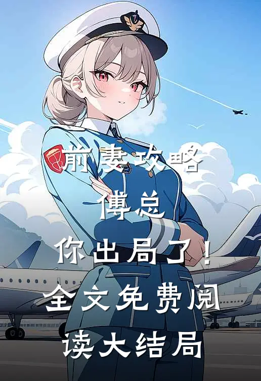 前妻攻略：傅总，你出局了！全文免费阅读大结局