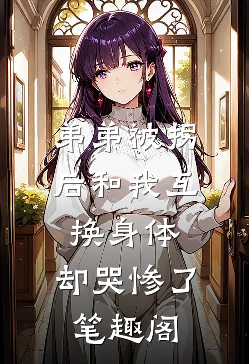 弟弟被拐后和我互换身体，却哭惨了笔趣阁