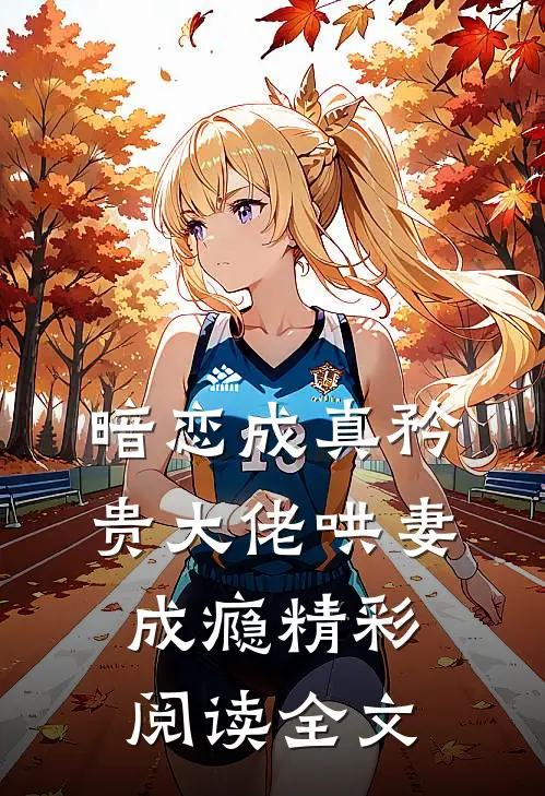 暗恋成真矜贵大佬哄妻成瘾精彩阅读全文